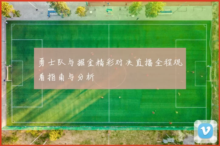 勇士队与掘金精彩对决直播全程观看指南与分析