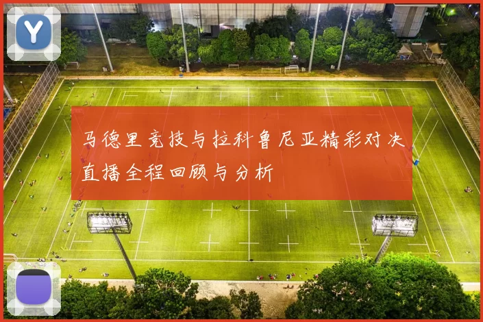 马德里竞技与拉科鲁尼亚精彩对决直播全程回顾与分析