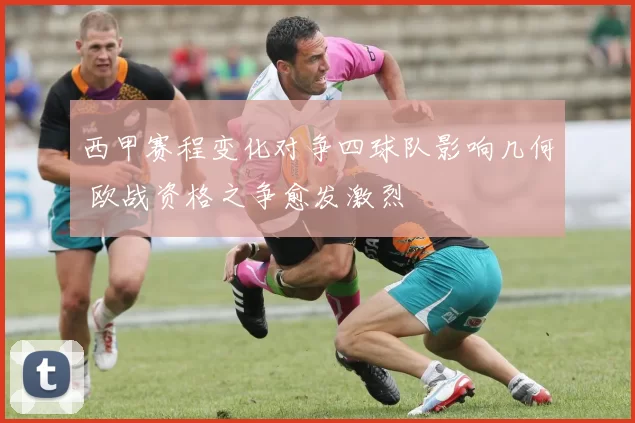 西甲赛程变化对争四球队影响几何 欧战资格之争愈发激烈