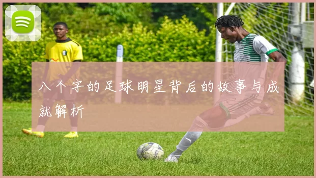 八个字的足球明星背后的故事与成就解析