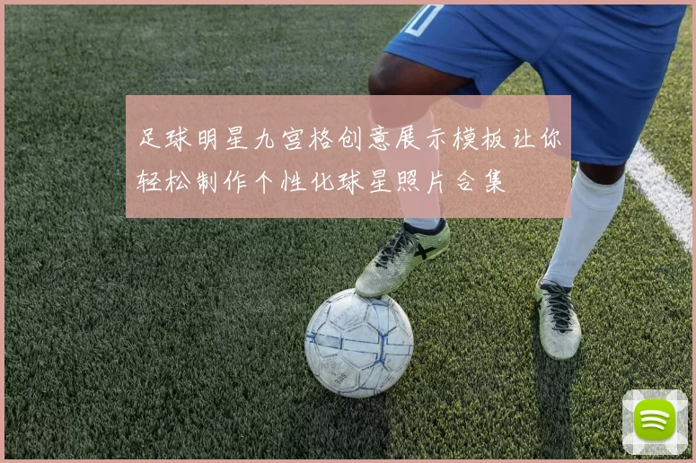 足球明星九宫格创意展示模板让你轻松制作个性化球星照片合集