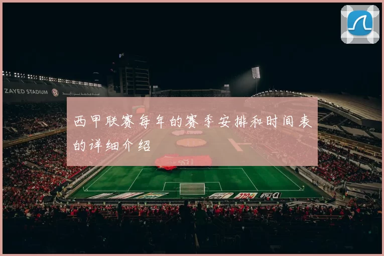 西甲联赛每年的赛季安排和时间表的详细介绍