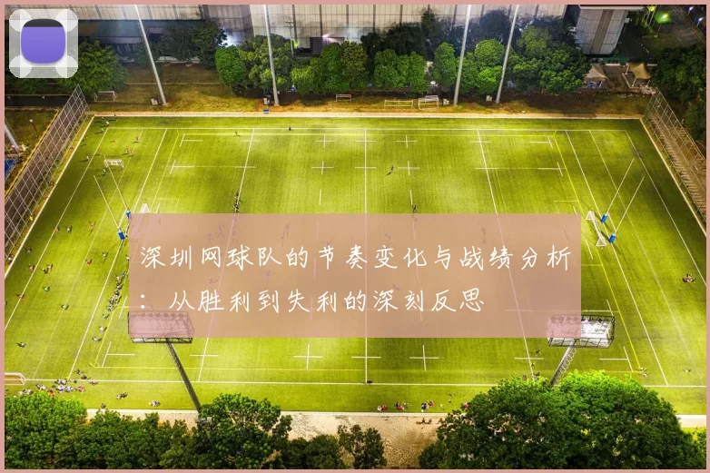 深圳网球队的节奏变化与战绩分析：从胜利到失利的深刻反思