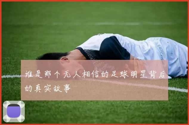谁是那个无人相信的足球明星背后的真实故事