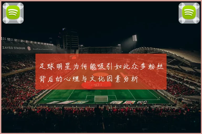 足球明星为何能吸引如此众多粉丝背后的心理与文化因素分析