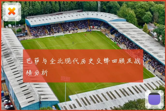 巴萨与全北现代历史交锋回顾及战绩分析