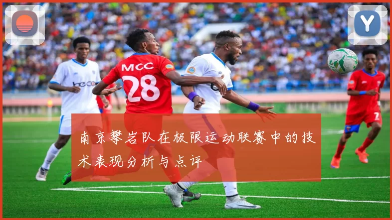 南京攀岩队在极限运动联赛中的技术表现分析与点评