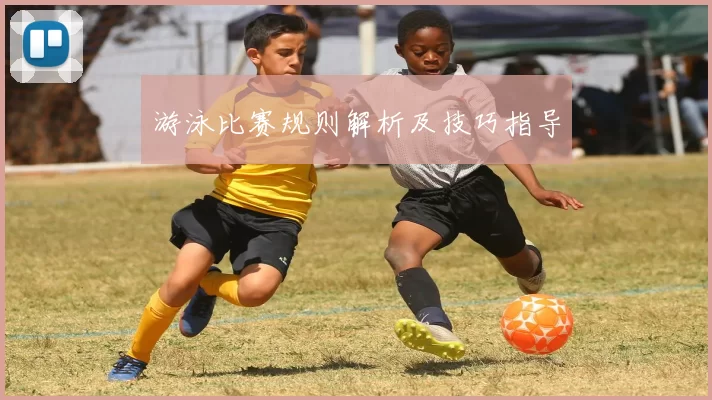 游泳比赛规则解析及技巧指导