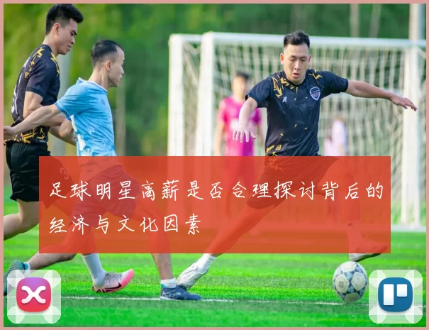 足球明星高薪是否合理探讨背后的经济与文化因素